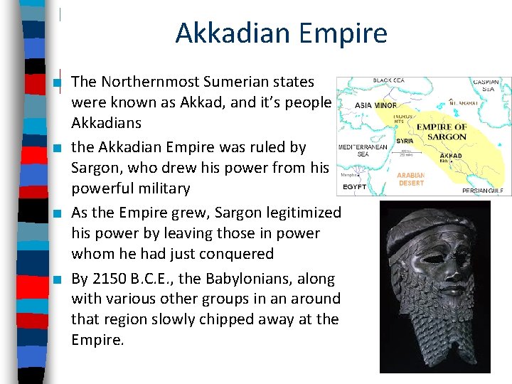 Akkadian Empire ■ The Northernmost Sumerian states were known as Akkad, and it’s people