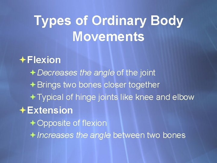 Types of Ordinary Body Movements Flexion Decreases the angle of the joint Brings two