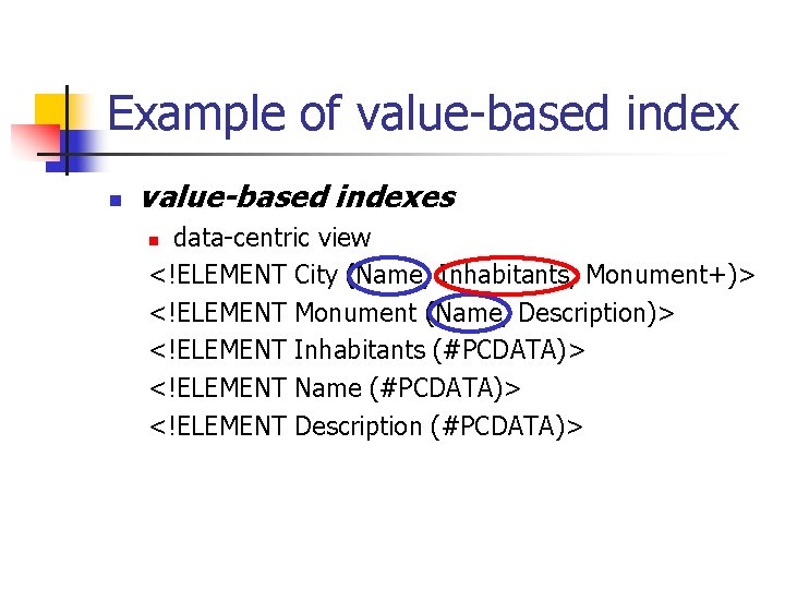 Example of value-based index n value-based indexes data-centric view <!ELEMENT City (Name, Inhabitants, Monument+)>