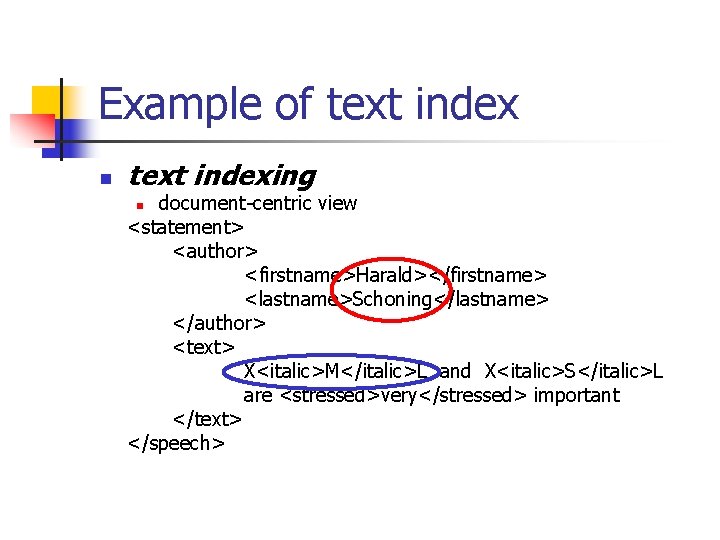 Example of text index n text indexing document-centric view <statement> <author> <firstname>Harald></firstname> <lastname>Schoning</lastname> </author>