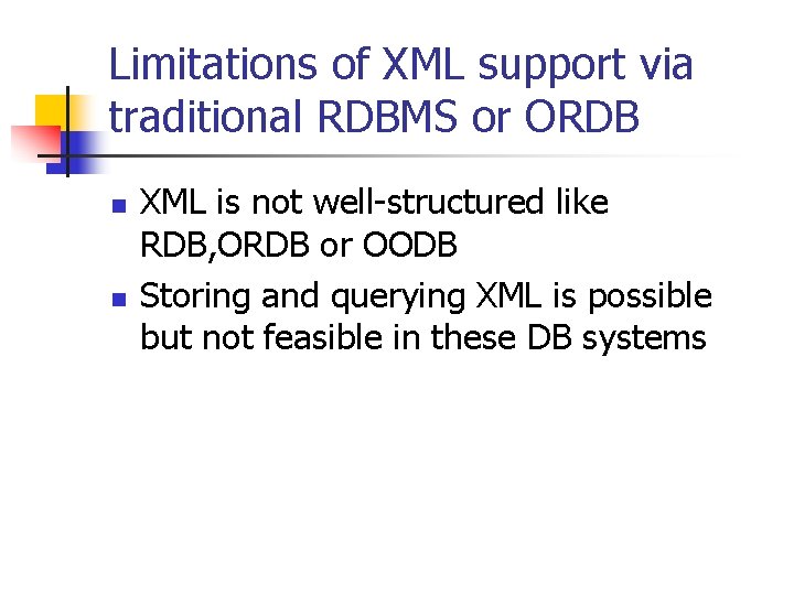 Limitations of XML support via traditional RDBMS or ORDB n n XML is not