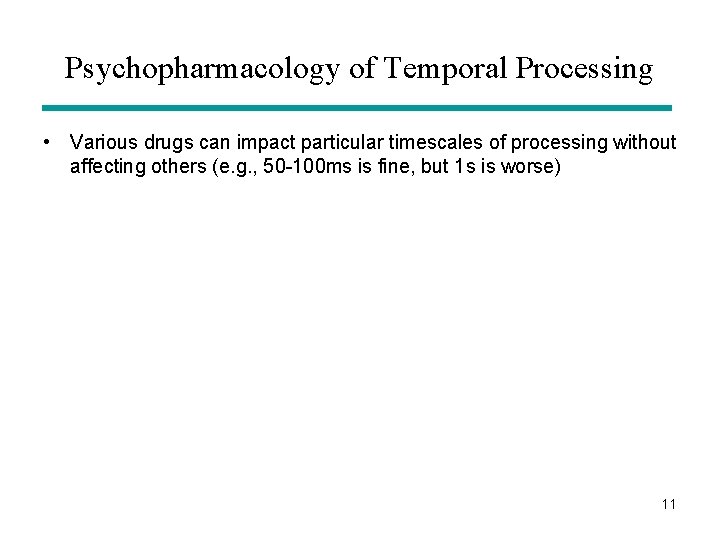 Psychopharmacology of Temporal Processing • Various drugs can impact particular timescales of processing without