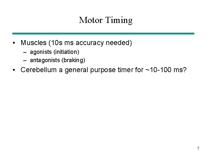 Motor Timing • Muscles (10 s ms accuracy needed) – agonists (initiation) – antagonists