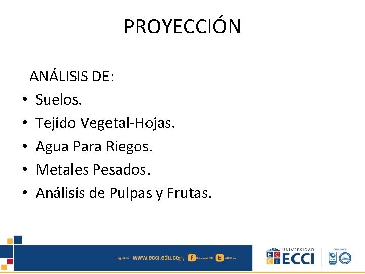 PROYECCIÓN ANÁLISIS DE: • Suelos. • Tejido Vegetal-Hojas. • Agua Para Riegos. • Metales