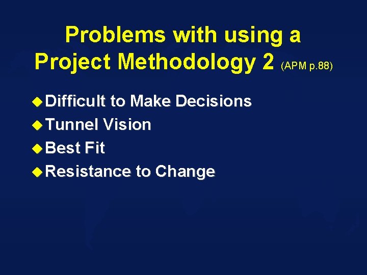 Problems with using a Project Methodology 2 (APM p. 88) u Difficult to Make