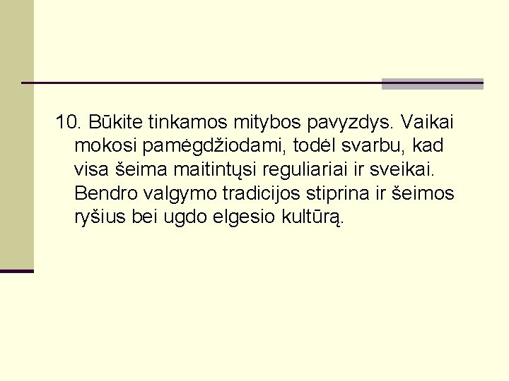 10. Būkite tinkamos mitybos pavyzdys. Vaikai mokosi pamėgdžiodami, todėl svarbu, kad visa šeima maitintųsi