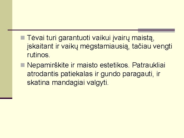 n Tėvai turi garantuoti vaikui įvairų maistą, įskaitant ir vaikų mėgstamiausią, tačiau vengti rutinos.