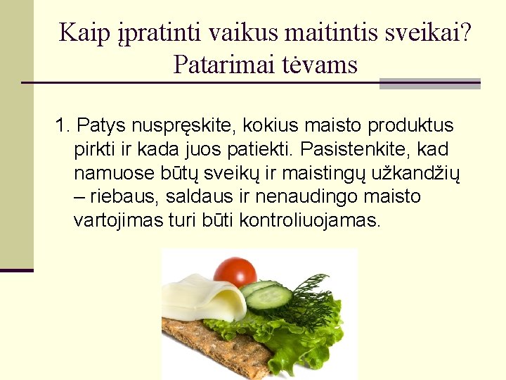 Kaip įpratinti vaikus maitintis sveikai? Patarimai tėvams 1. Patys nuspręskite, kokius maisto produktus pirkti