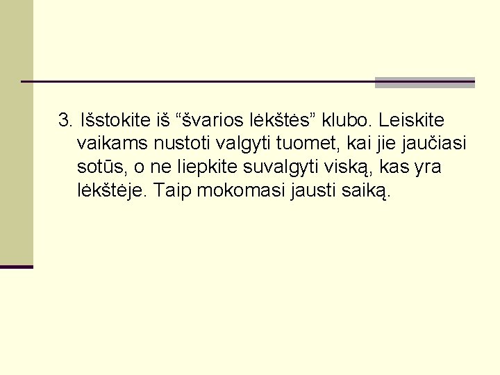 3. Išstokite iš “švarios lėkštės” klubo. Leiskite vaikams nustoti valgyti tuomet, kai jie jaučiasi