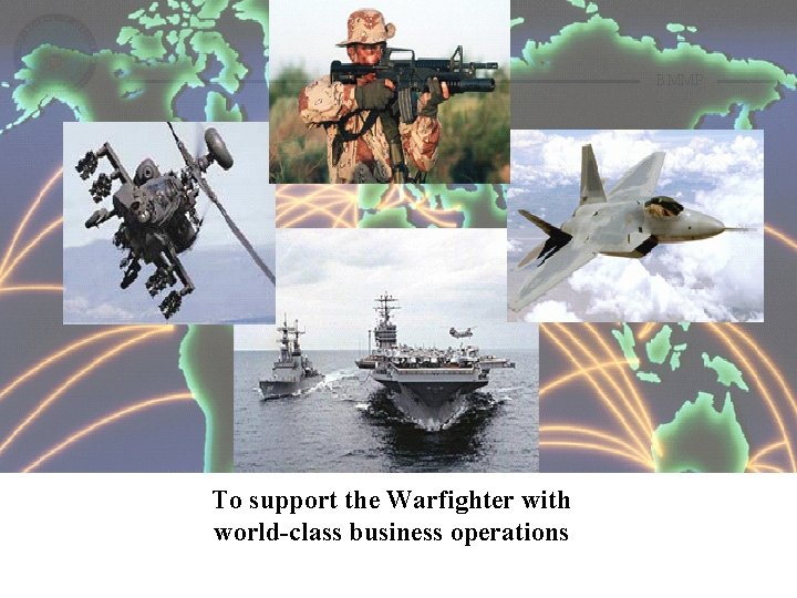BMMP To support the Warfighter with world-class business operations 