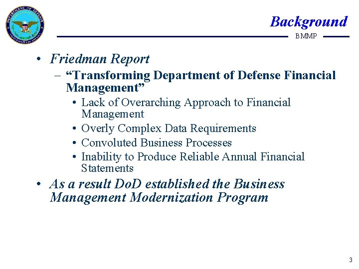 Background BMMP • Friedman Report – “Transforming Department of Defense Financial Management” • Lack