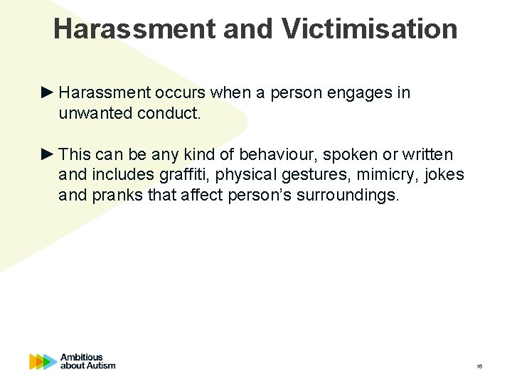 Harassment and Victimisation ► Harassment occurs when a person engages in unwanted conduct. ►