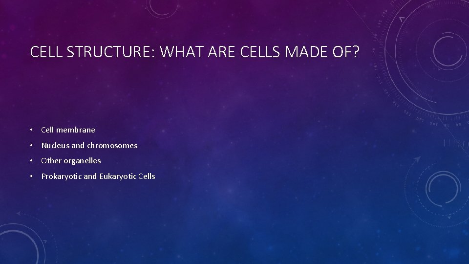 CELL STRUCTURE: WHAT ARE CELLS MADE OF? • Cell membrane • Nucleus and chromosomes