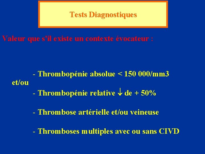 Tests Diagnostiques Valeur que s'il existe un contexte évocateur : et/ou - Thrombopénie absolue