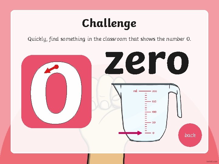 Challenge zero Quickly, find something in the classroom that shows the number 0. 0
