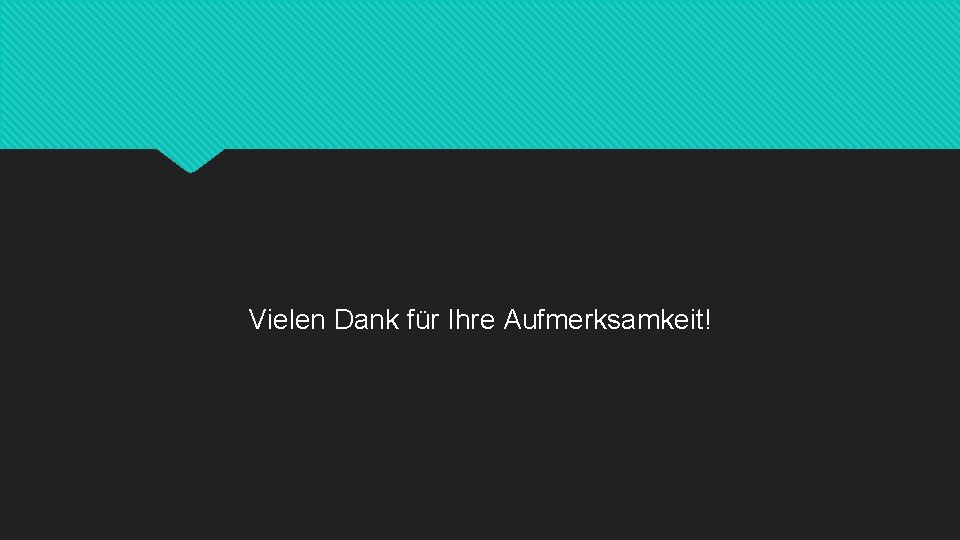 Vielen Dank für Ihre Aufmerksamkeit! 