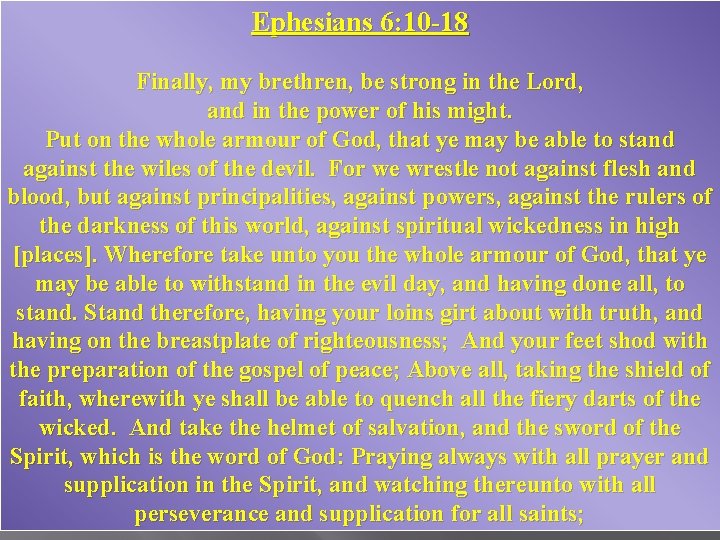 Ephesians 6: 10 -18 Finally, my brethren, be strong in the Lord, and in
