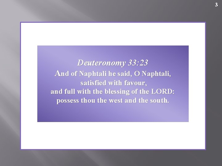 3 Deuteronomy 33: 23 And of Naphtali he said, O Naphtali, satisfied with favour,
