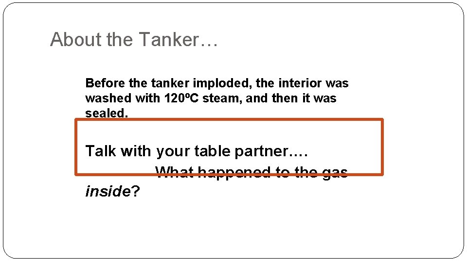 About the Tanker… Before the tanker imploded, the interior washed with 120ºC steam, and