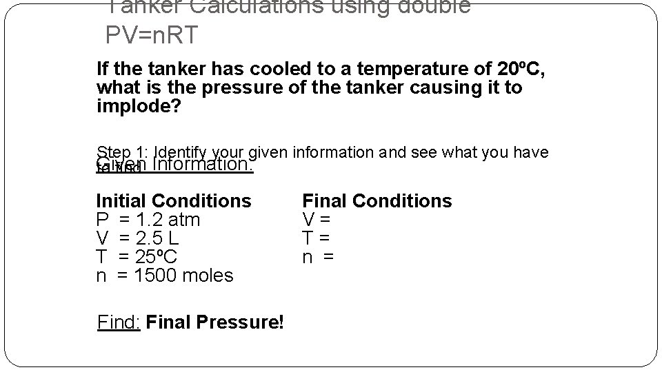 Tanker Calculations using double PV=n. RT If the tanker has cooled to a temperature