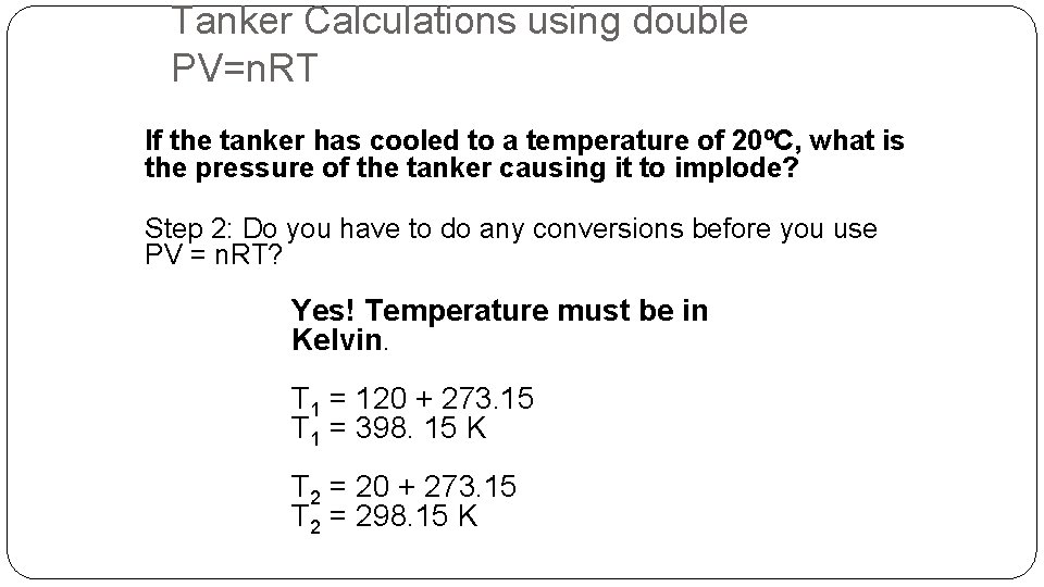 Tanker Calculations using double PV=n. RT If the tanker has cooled to a temperature