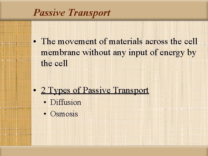 Passive Transport • The movement of materials across the cell membrane without any input