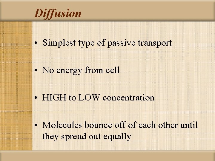 Diffusion • Simplest type of passive transport • No energy from cell • HIGH