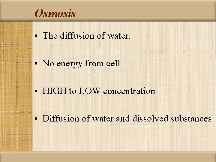 Osmosis • The diffusion of water. • No energy from cell • HIGH to