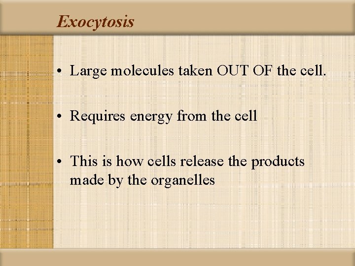 Exocytosis • Large molecules taken OUT OF the cell. • Requires energy from the