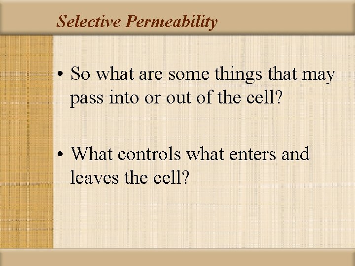 Selective Permeability • So what are some things that may pass into or out