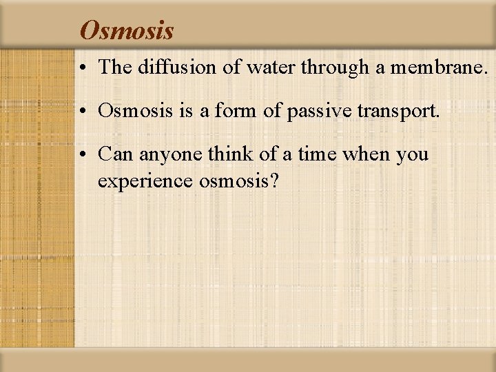 Osmosis • The diffusion of water through a membrane. • Osmosis is a form