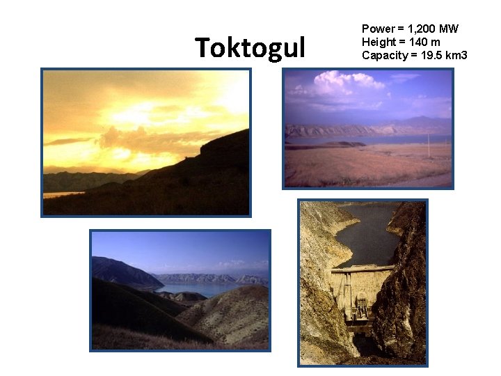 Toktogul Power = 1, 200 MW Height = 140 m Capacity = 19. 5