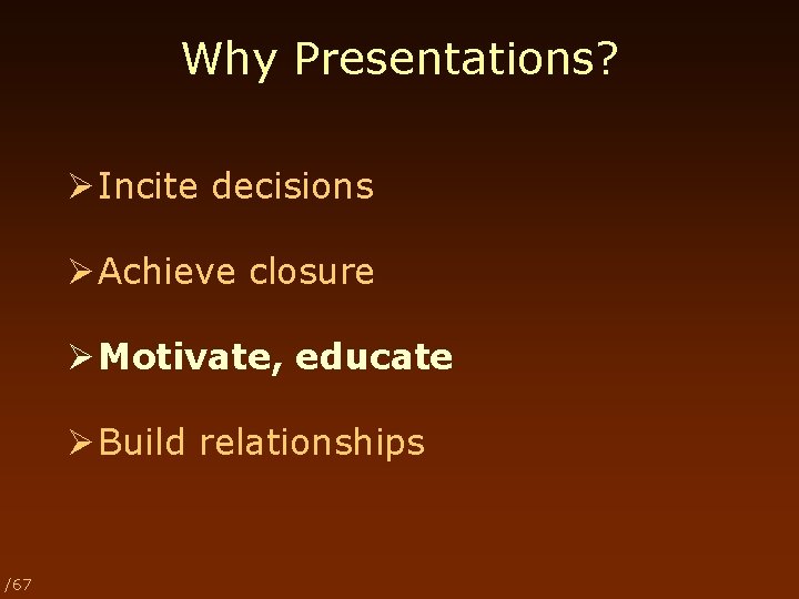 Why Presentations? Ø Incite decisions Ø Achieve closure Ø Motivate, educate Ø Build relationships