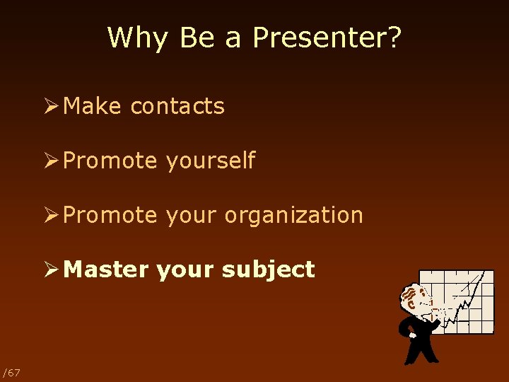Why Be a Presenter? Ø Make contacts Ø Promote yourself Ø Promote your organization