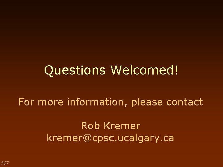 Questions Welcomed! For more information, please contact Rob Kremer kremer@cpsc. ucalgary. ca /67 