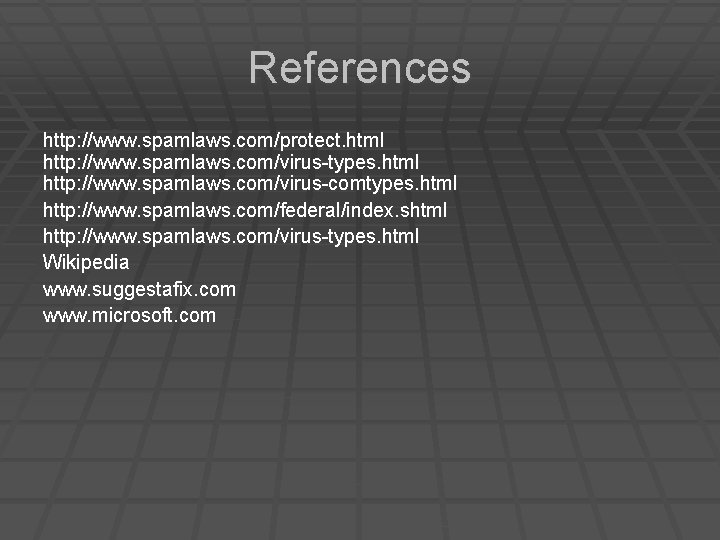 References http: //www. spamlaws. com/protect. html http: //www. spamlaws. com/virus-types. html http: //www. spamlaws.