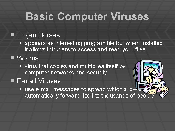 Basic Computer Viruses § Trojan Horses § appears as interesting program file but when