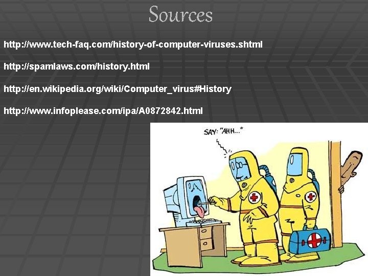 Sources http: //www. tech-faq. com/history-of-computer-viruses. shtml http: //spamlaws. com/history. html http: //en. wikipedia. org/wiki/Computer_virus#History