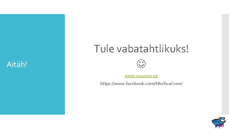 Aitäh! Tule vabatahtlikuks! www. ruacrew. ee https: //www. facebook. com/Mtu. Rua. Crew/ 