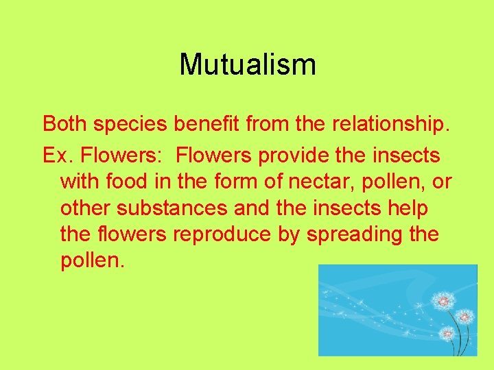 Mutualism Both species benefit from the relationship. Ex. Flowers: Flowers provide the insects with