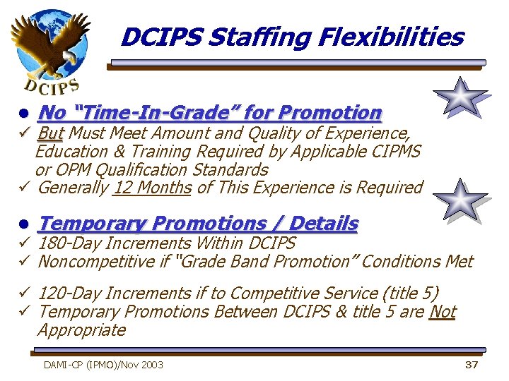 DCIPS Staffing Flexibilities l No “Time-In-Grade” for Promotion l Temporary Promotions / Details ü