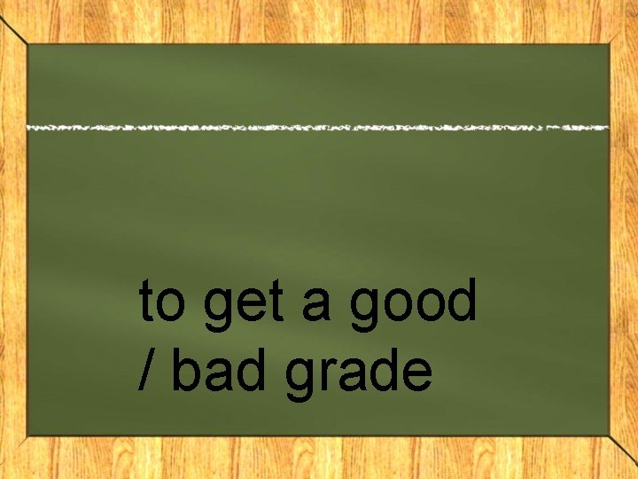 to get a good / bad grade 