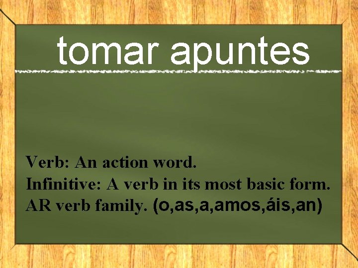 tomar apuntes Verb: An action word. Infinitive: A verb in its most basic form.