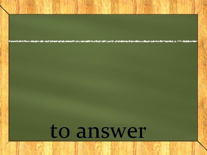 to answer 