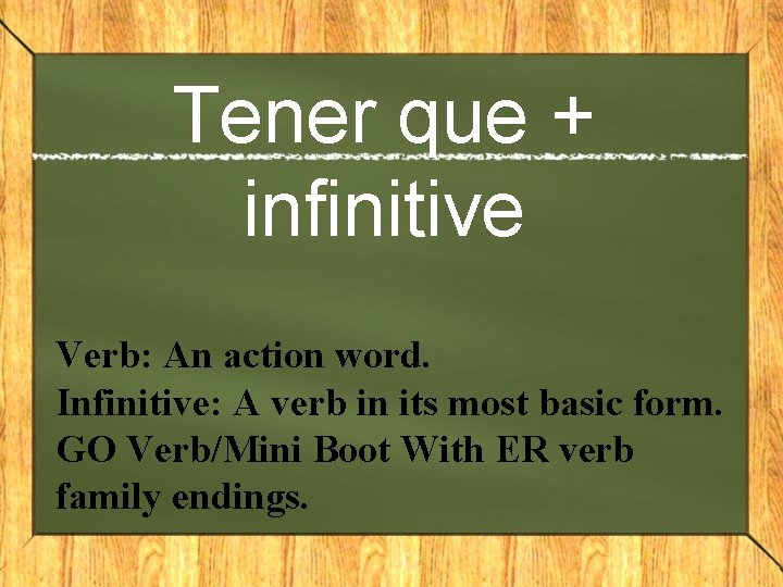 Tener que + infinitive Verb: An action word. Infinitive: A verb in its most