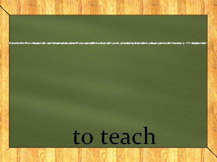 to teach 