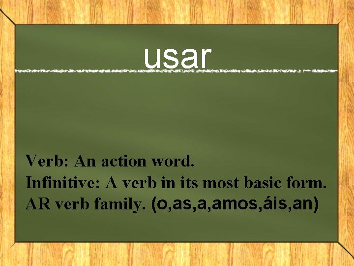 usar Verb: An action word. Infinitive: A verb in its most basic form. AR