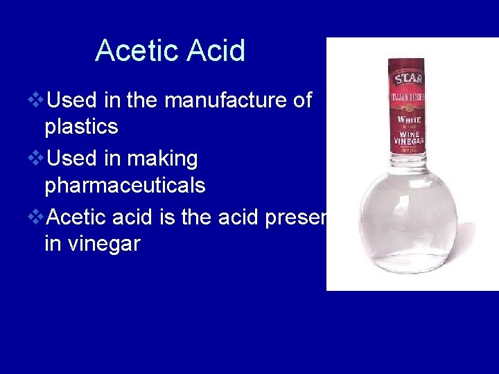 Acetic Acid v. Used in the manufacture of plastics v. Used in making pharmaceuticals