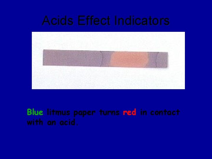 Acids Effect Indicators Blue litmus paper turns red in contact with an acid. 