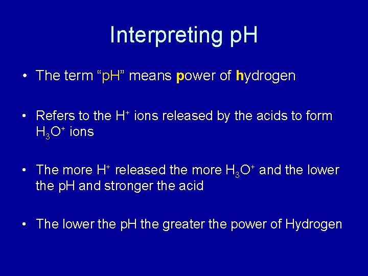 Interpreting p. H • The term “p. H” means power of hydrogen • Refers